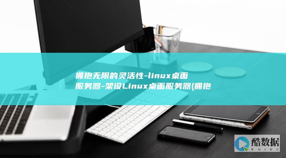 拥抱无限的灵活性-linux桌面服务器-架设Linux桌面服务器 (拥抱无限的灵魂歌词)