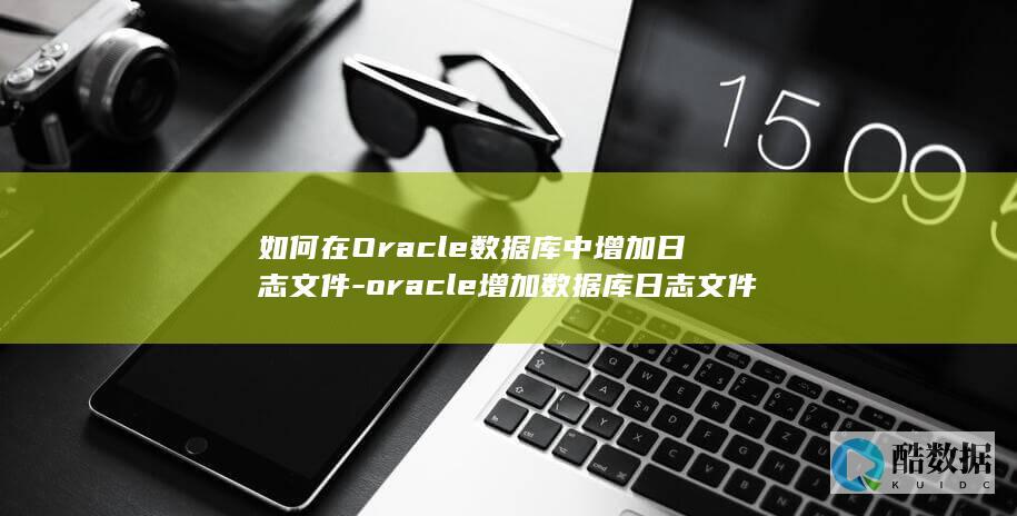 如何在Oracle数据库中增加日志文件