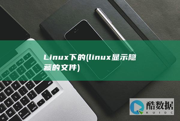 Linux下的 (linux显示隐藏的文件)