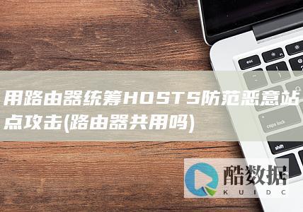 用路由器统筹HOSTS防范恶意站点攻击