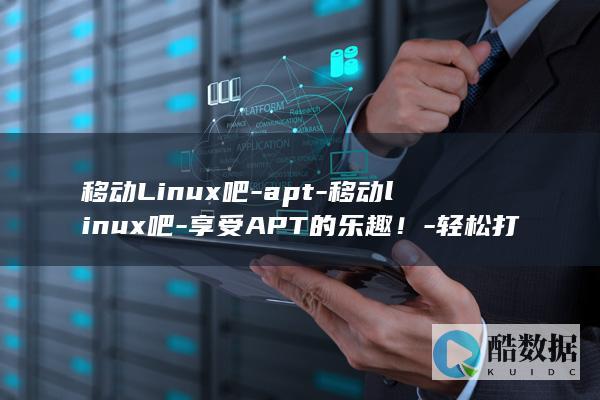 移动Linux吧-apt-移动linux吧-享受APT的乐趣！-轻松打造完美系统 (移动LICENSE)