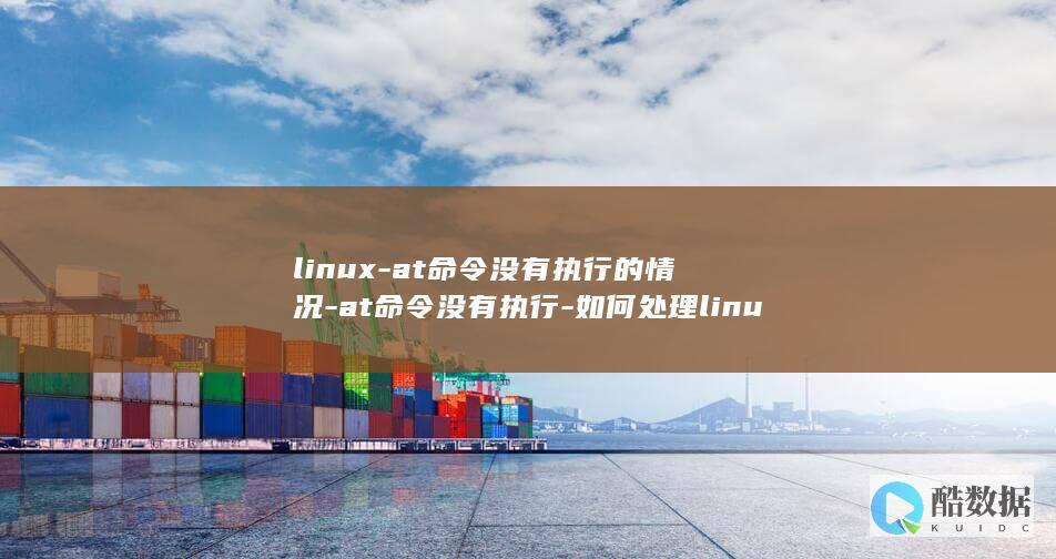 linux-at命令没有执行的情况-at命令没有执行-如何处理linux (linux系统)