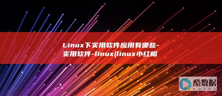 Linux下实用软件应用有哪些-实用软件-linux (linux小红帽系统)