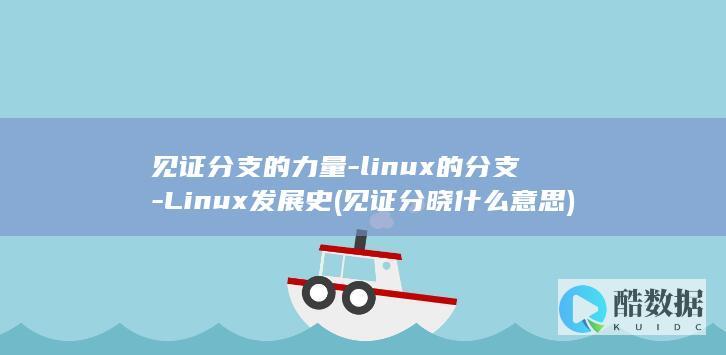 见证分支的力量-linux的分支-Linux发展史 (见证分晓什么意思)