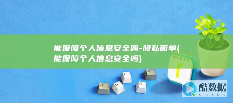 能保障个人信息安全吗-隐私面单 (能保障个人信息安全吗)