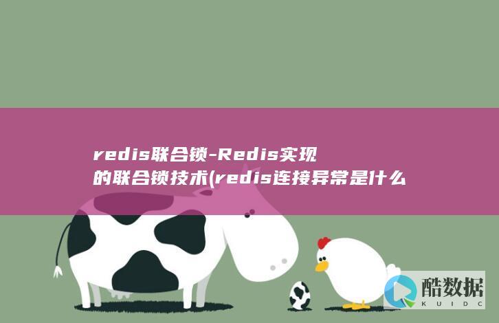 redis联合锁-Redis实现的联合锁技术 (redis连接异常是什么意思)