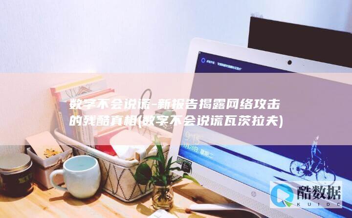 数字不会说谎-新报告揭露网络攻击的残酷真相 (数字不会说谎 瓦茨拉夫)