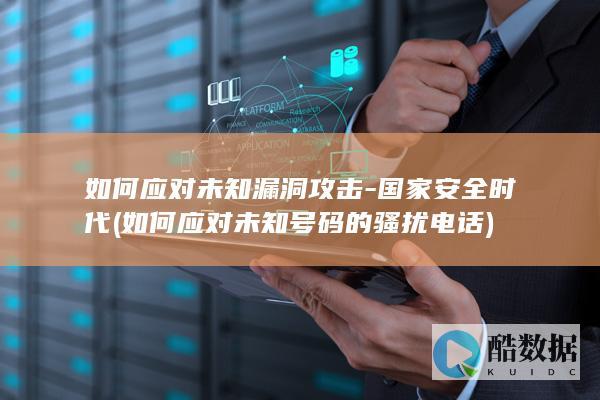 如何应对未知漏洞攻击-国家安全时代 (如何应对未知号码的骚扰电话)