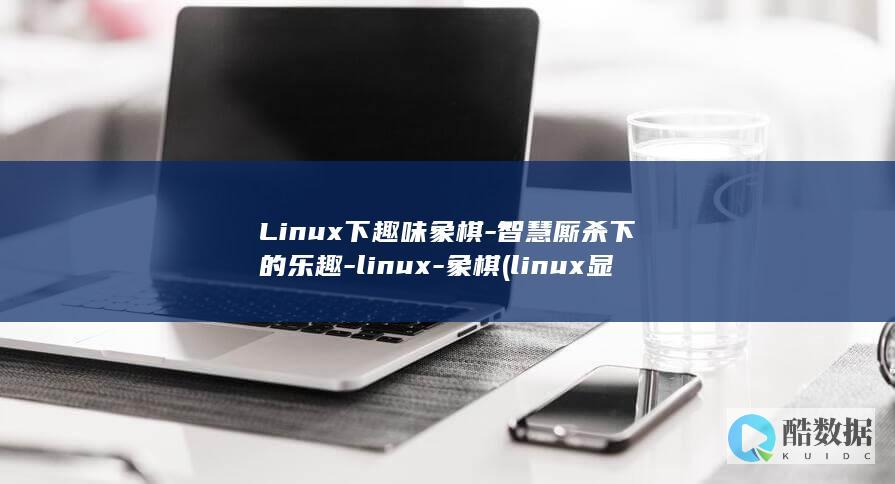 Linux下趣味象棋-智慧厮杀下的乐趣-linux-象棋 (linux显示隐藏的文件)