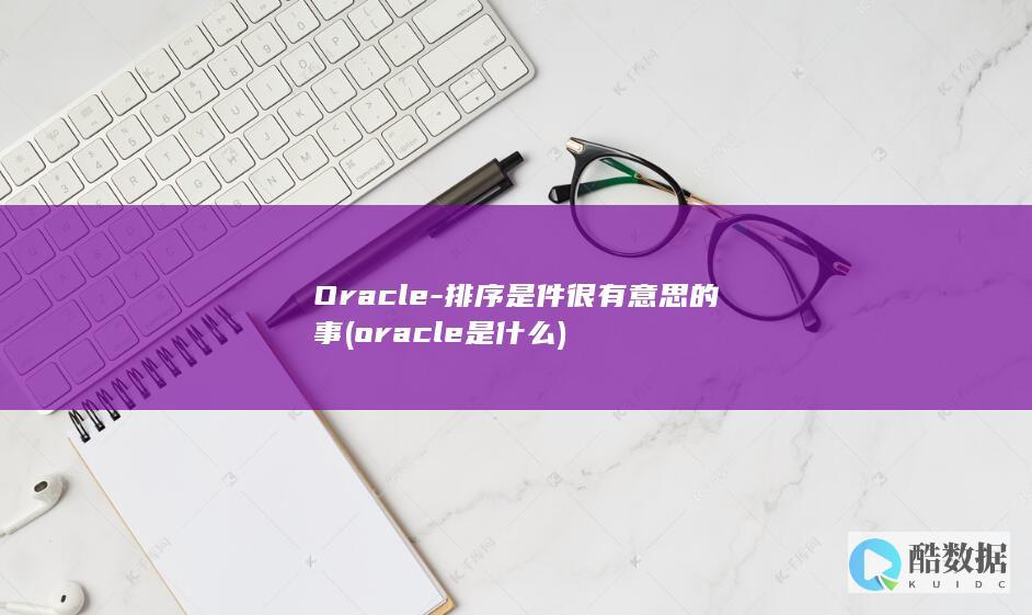 Oracle-排序是件很有意思的事 (oracle是什么)
