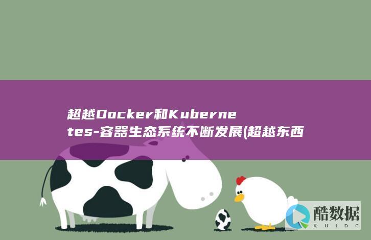超越Docker和Kubernetes-容器生态系统不断发展 (超越东西方)