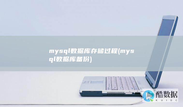 mysql数据库存储过程 (mysql数据库备份)