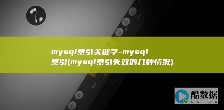 mysql索引关键字-mysql索引 (mysql索引失效的几种情况)