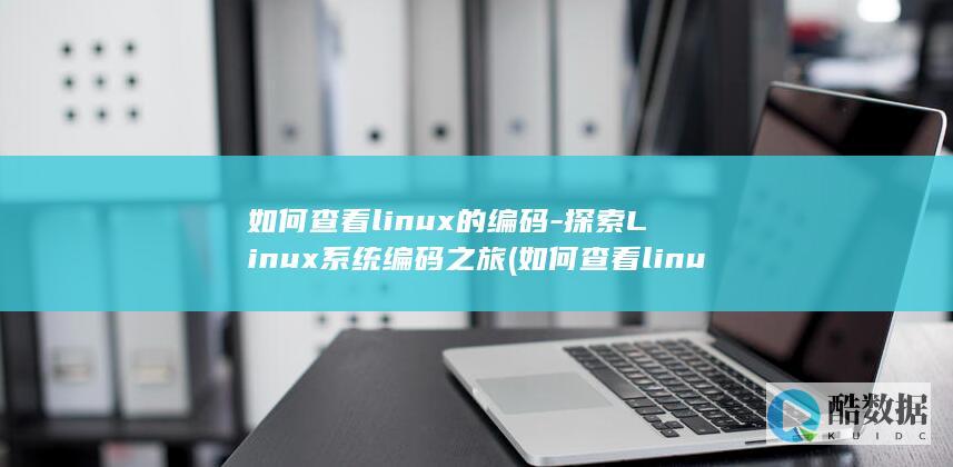 如何查看linux的编码-探索Linux系统编码之旅 (如何查看linux是x86平台还是arm)