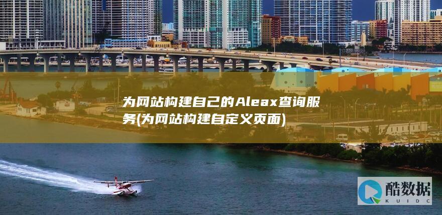 为网站构建自己的Aleax查询服务 (为网站构建自定义页面)