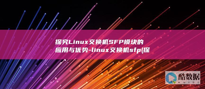 探究Linux交换机SFP模块的应用与优势-linux交换机sfp (探究连通器的特点)