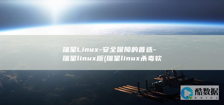 瑞星Linux-安全保障的首选-瑞星linux版 (瑞星linux杀毒软件)