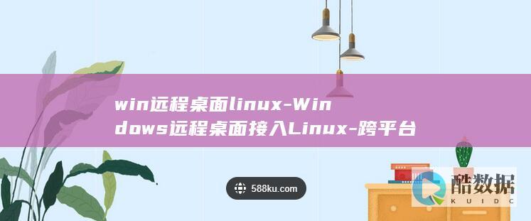 win远程桌面linux-Windows远程桌面接入Linux-跨平台技术 (win远程桌面)
