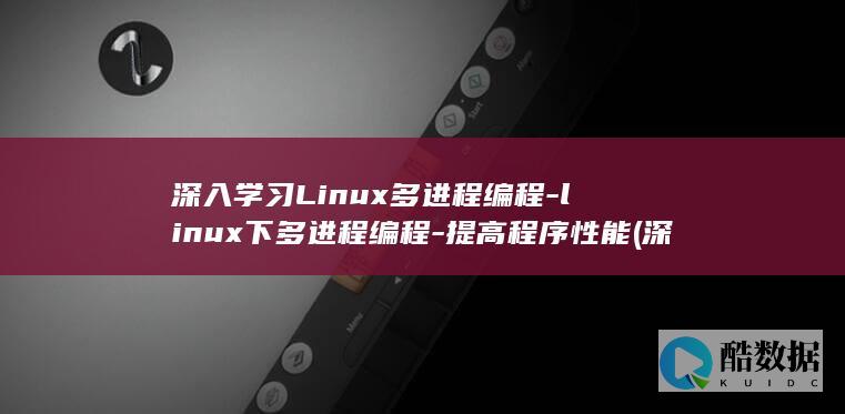 深入学习Linux多进程编程-linux下多进程编程-提高程序性能 (深入学习习总书记系列讲话精神)