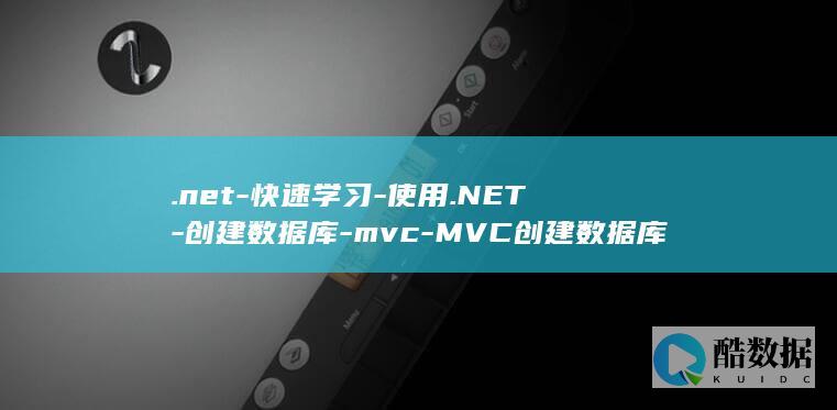 .net-快速学习-使用.NET-创建数据库-mvc-MVC创建数据库 (net快速开发平台)