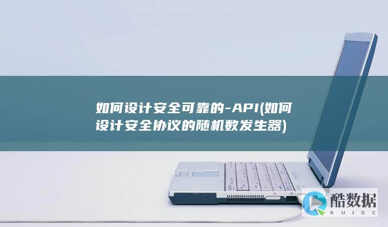 如何设计安全可靠的-API (如何设计安全协议的随机数发生器)