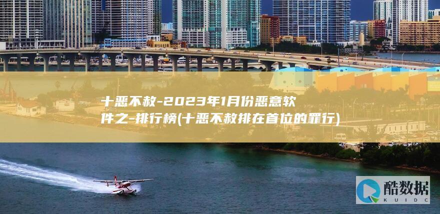 十恶不赦-2023年1月份恶意软件之-排行榜 (十恶不赦排在首位的罪行)
