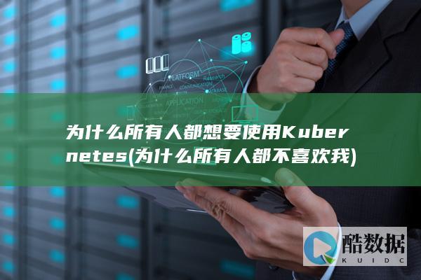 为什么所有人都想要使用Kubernetes (为什么所有人都不喜欢我)