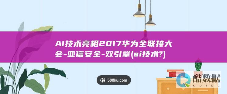 AI技术亮相2017华为全联接大会-亚信安全-双引擎 (ai技术?)