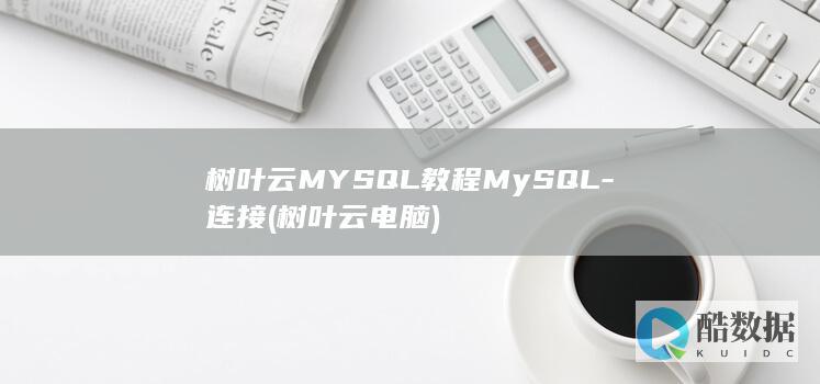树叶云MYSQL教程MySQL-连接 (树叶云电脑)
