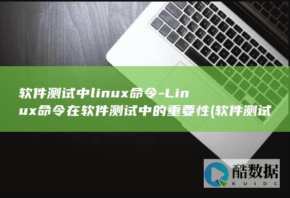 软件测试中linux命令-Linux命令在软件测试中的重要性 (软件测试中L/S表示什么)