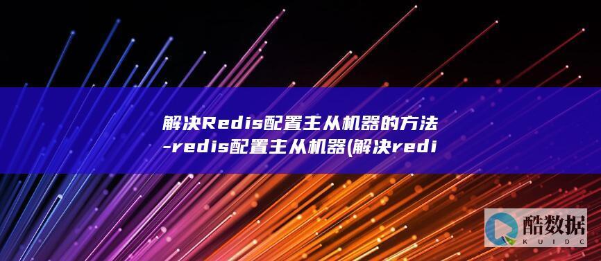 解决Redis配置主从机器的方法-redis配置主从机器 (解决redis单线程问题)