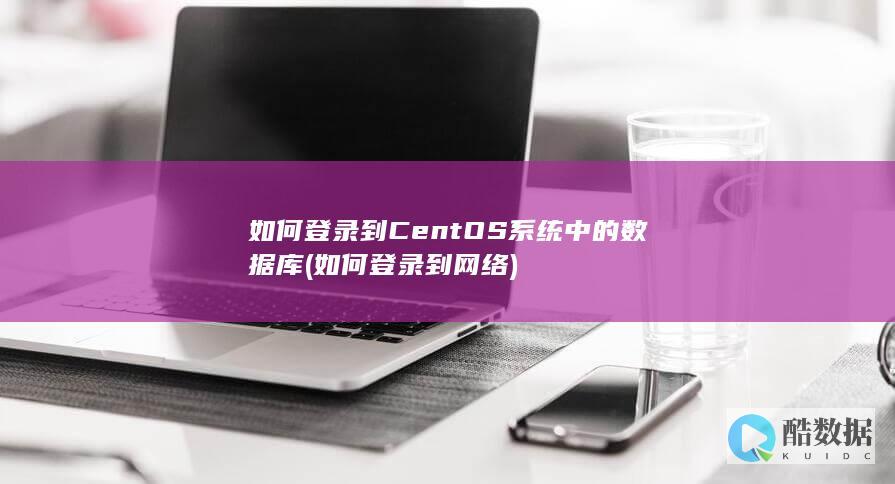 如何登录到CentOS系统中的数据库 (如何登录到网络)