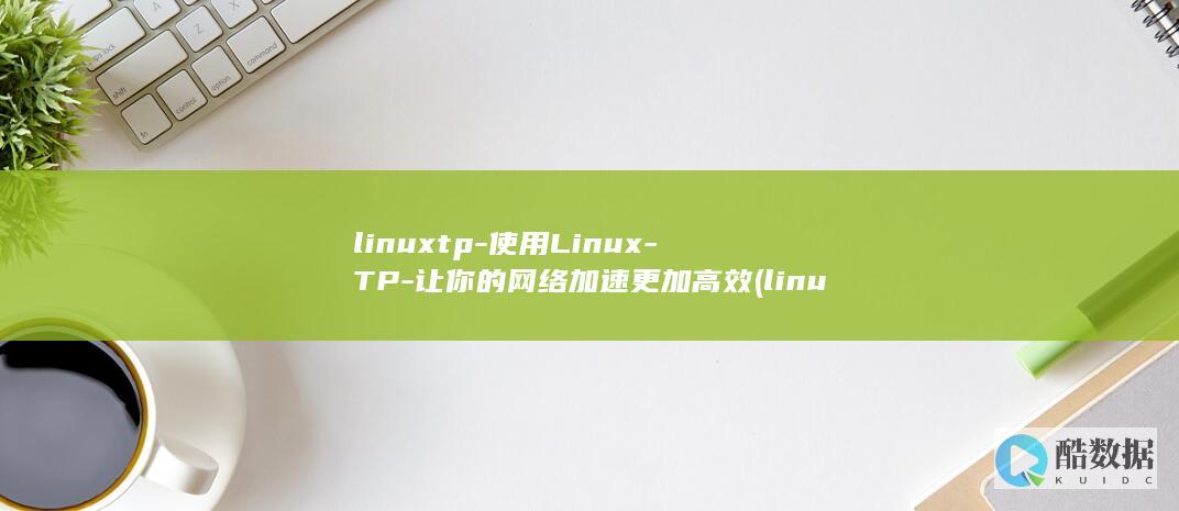linuxtp-使用Linux-TP-让你的网络加速更加高效 (linuxtar打包命令)