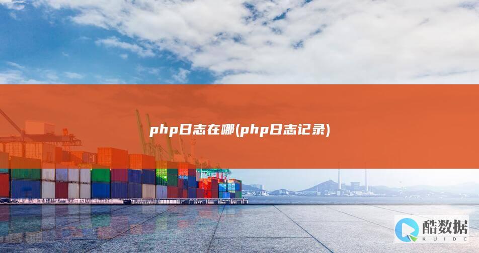 php日志在哪 (php 日志记录)