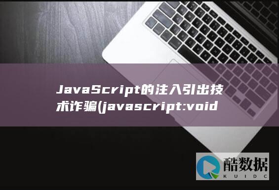 JavaScript的注入引出技术诈骗 (javascript:void(o)怎么解决)