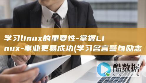 学习linux的重要性-掌握Linux-事业更易成功 (学习名言警句 励志)