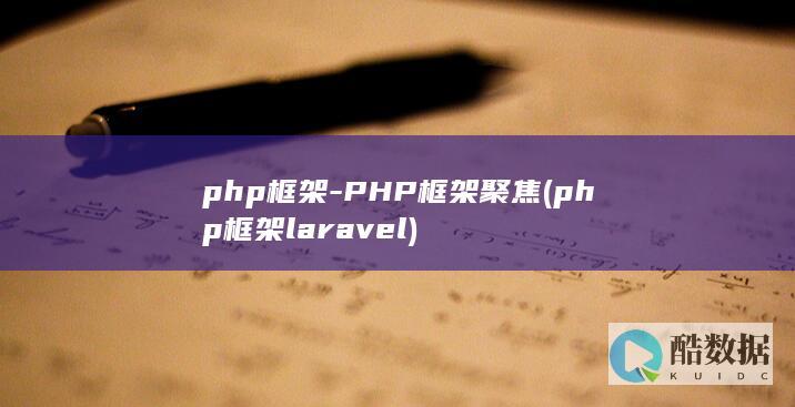 php框架-PHP框架聚焦 (php框架laravel)