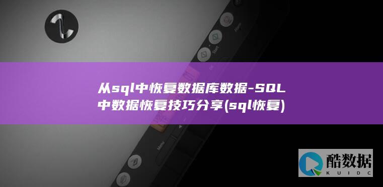 从sql中恢复数据库数据-SQL中数据恢复技巧分享 (sql恢复)
