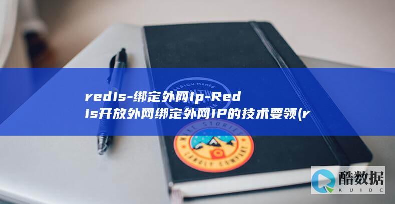 redis-绑定外网ip-Redis开放外网绑定外网IP的技术要领 (redis-server)