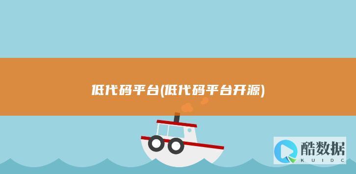 低代码平台 (低代码平台开源)