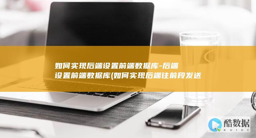 如何实现后端设置前端数据库-后端设置前端数据库 (如何实现后端往前段发送信息?)