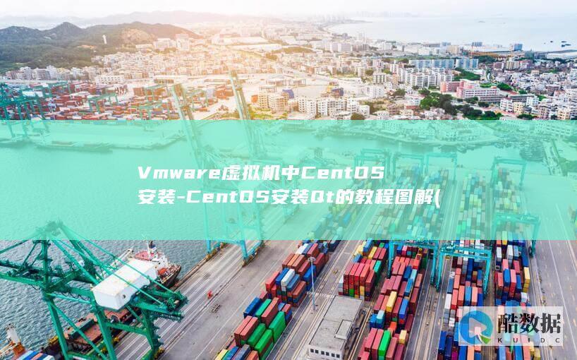Vmware虚拟机中CentOS安装-CentOS安装Qt的教程图解 (vmware虚拟机)
