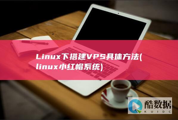 Linux下搭建VPS具体方法 (linux小红帽系统)