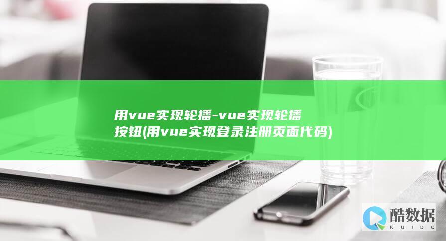 用vue实现轮播-vue实现轮播按钮 (用vue实现登录注册页面代码)