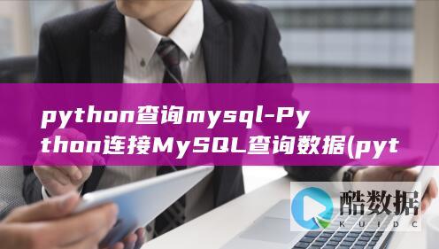 python查询mysql-Python连接MySQL查询数据 (python怎么读)