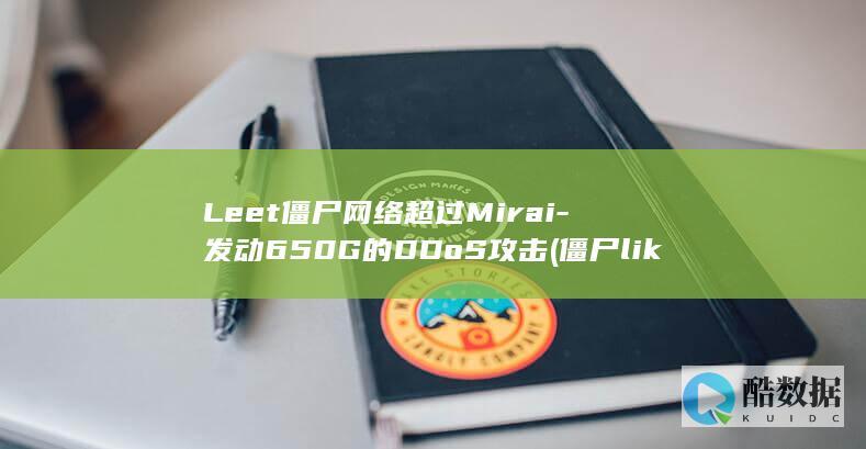 Leet僵尸网络超过Mirai-发动650G的DDoS攻击 (僵尸like)