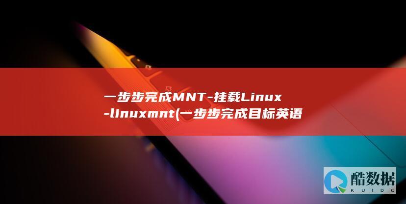 一步步完成MNT-挂载Linux-linuxmnt (一步步完成目标英语怎么说)
