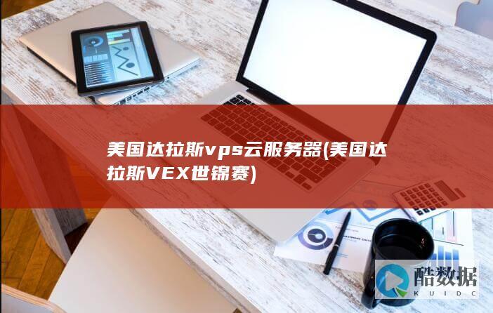 美国达拉斯vps云服务器 (美国达拉斯VEX世锦赛)
