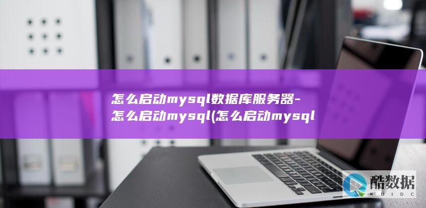 怎么启动mysql数据库服务器-怎么启动mysql (怎么启动mysql)