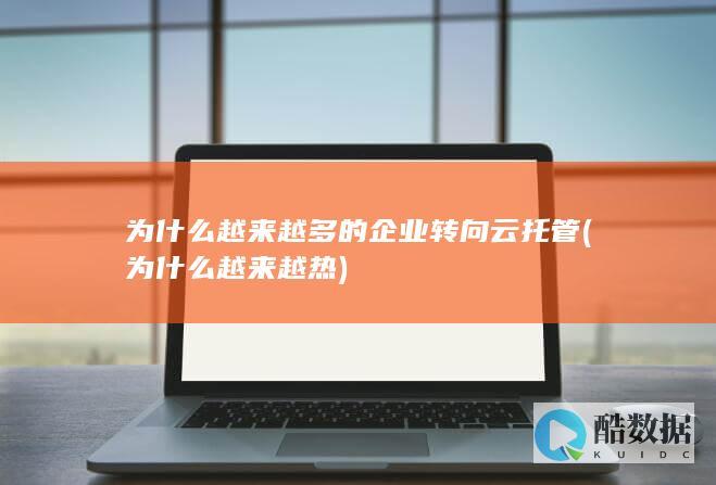 为什么越来越多的企业转向云托管 (为什么越来越热)